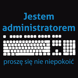 Jestem administratorem proszę się nie niepokoić - Męska Koszulka Czarna