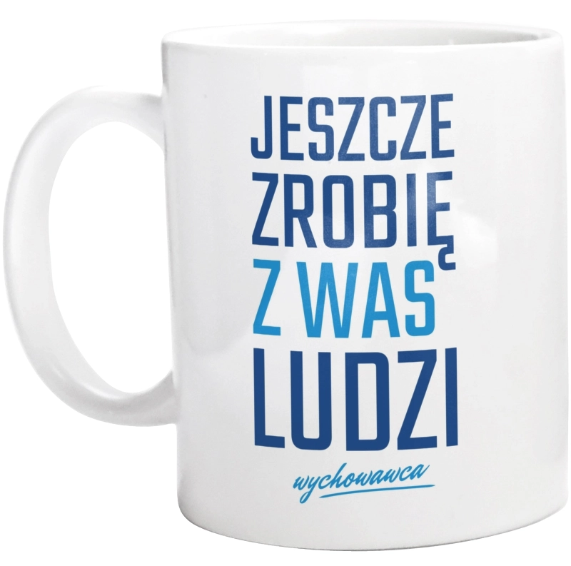 jeszcze zrobię z was ludzi - wychowawca - Kubek Biały