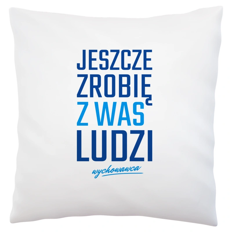 jeszcze zrobię z was ludzi - wychowawca - Poduszka Biała