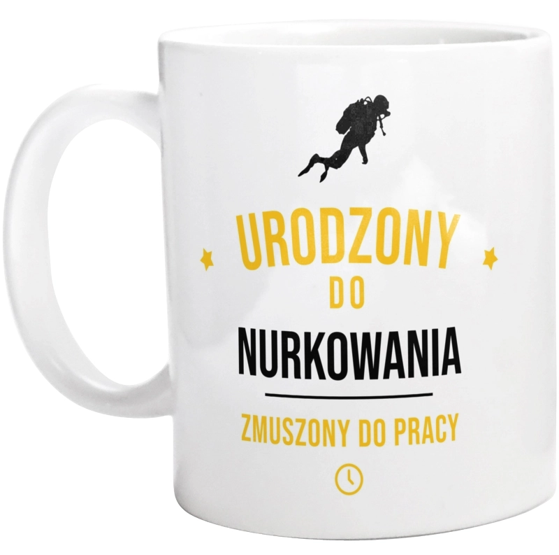 Urodzony Do Nurkowania Zmuszony Do Pracy - Kubek Biały