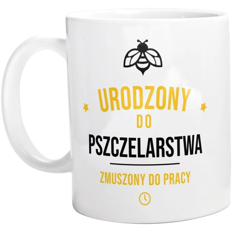 Urodzony Do Pszczelarstwa Zmuszony Do Pracy - Kubek Biały