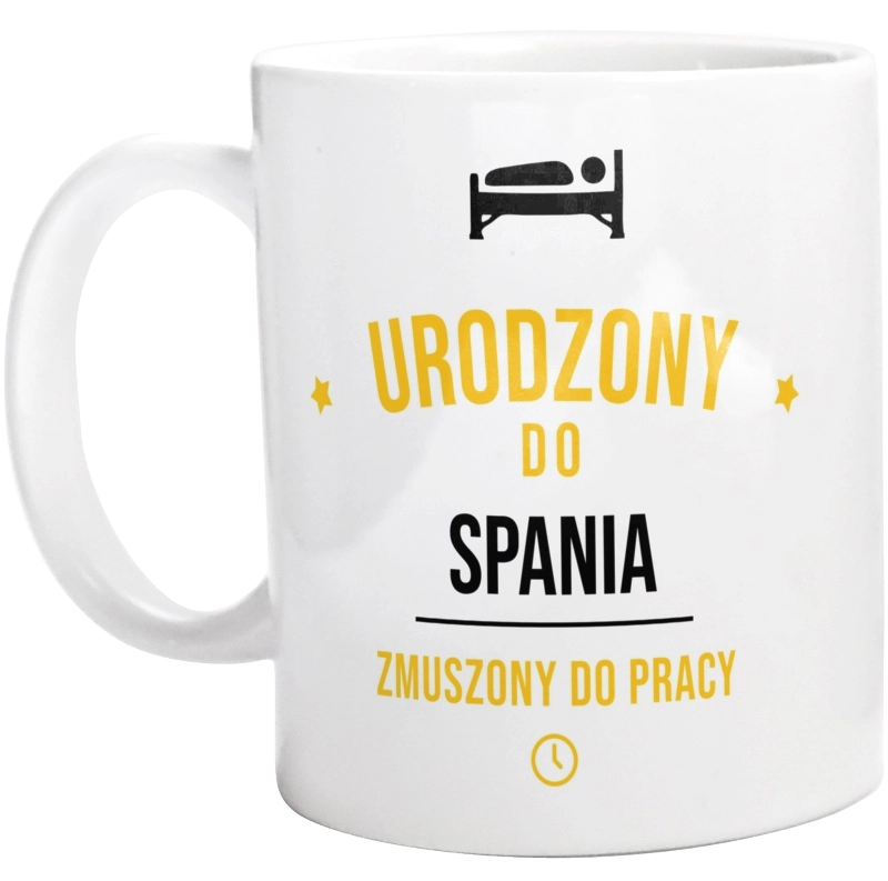 Urodzony Do Spania Zmuszony Do Pracy - Kubek Biały