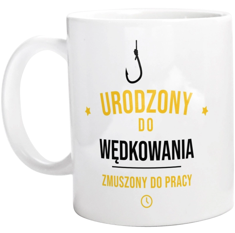 Urodzony Do Wędkowania Zmuszony Do Pracy - Kubek Biały