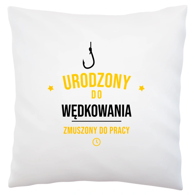 Urodzony Do Wędkowania Zmuszony Do Pracy - Poduszka Biała