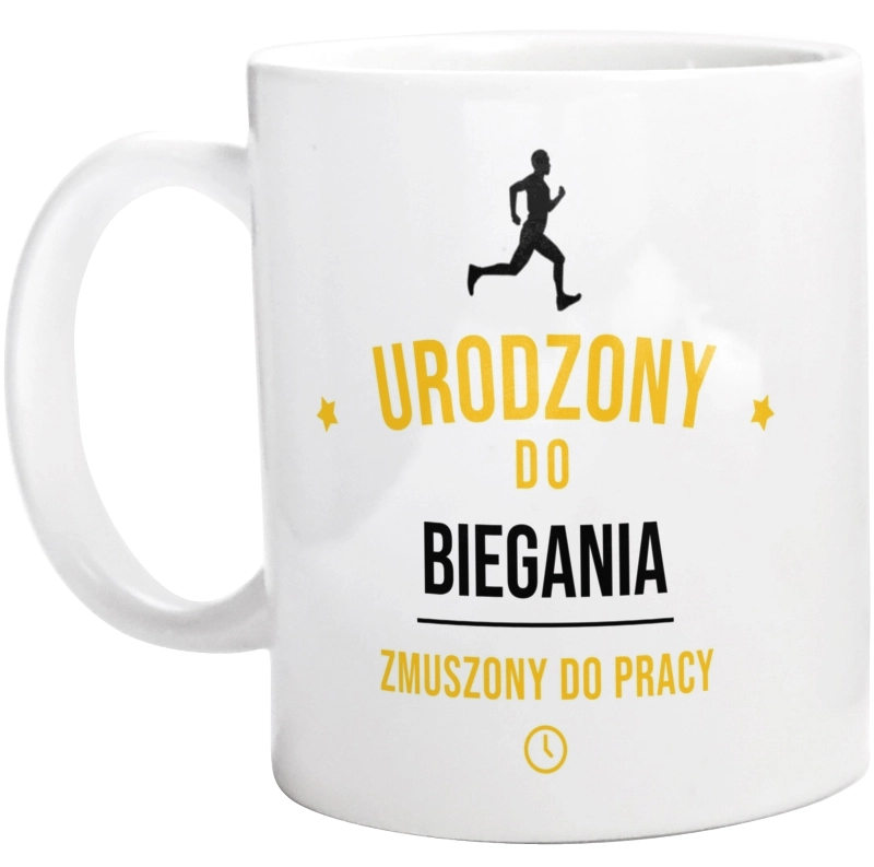 Urodzony Do Biegania Zmuszony Do Pracy - Kubek Biały