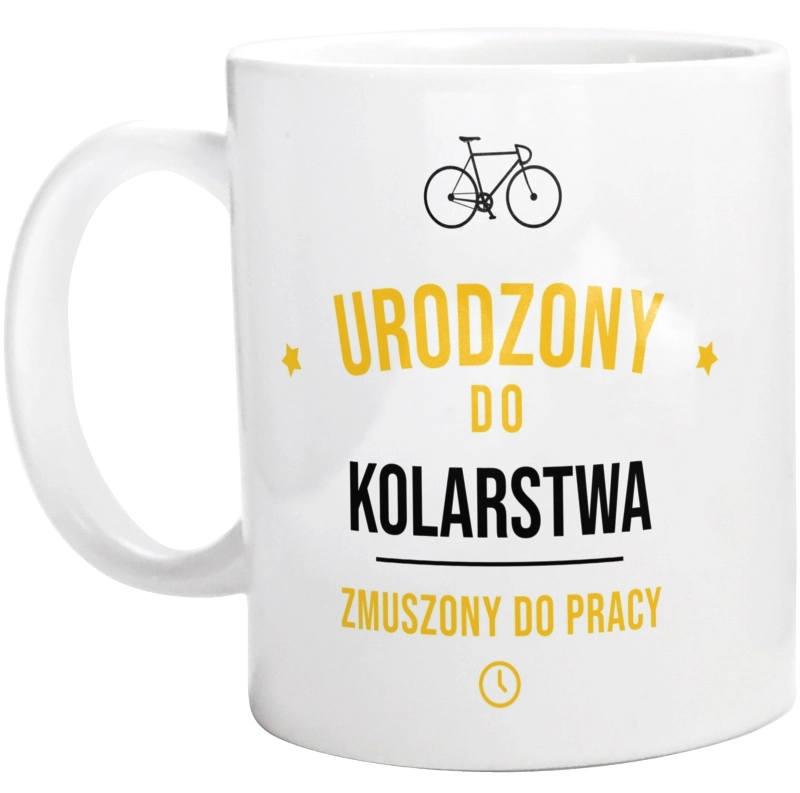 Urodzony Do Kolarstwa Zmuszony Do Pracy - Kubek Biały