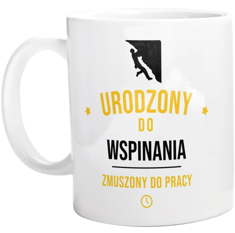 Urodzony Do Wspinania Zmuszony Do Pracy - Kubek Biały