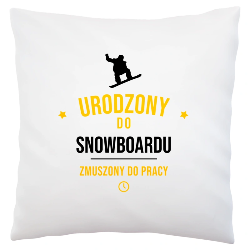 Urodzony Do Snowboardu Zmuszony Do Pracy - Poduszka Biała