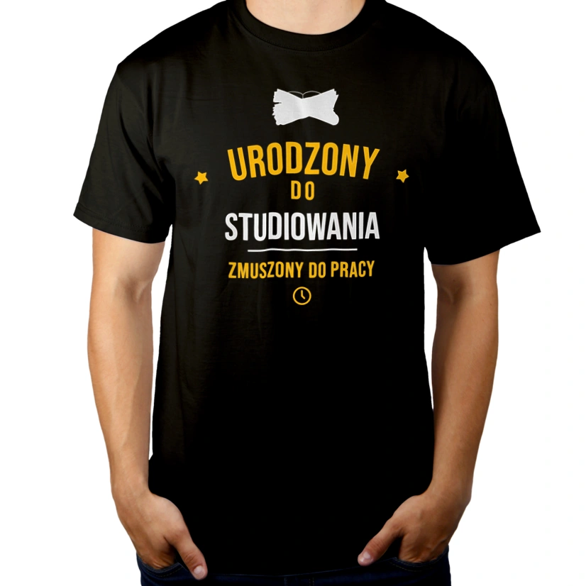 Urodzony Do Studiowania Zmuszony Do Pracy - Męska Koszulka Czarna