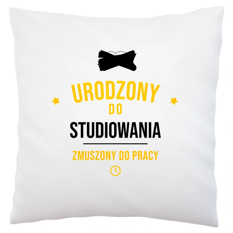 Urodzony Do Studiowania Zmuszony Do Pracy - Poduszka Biała