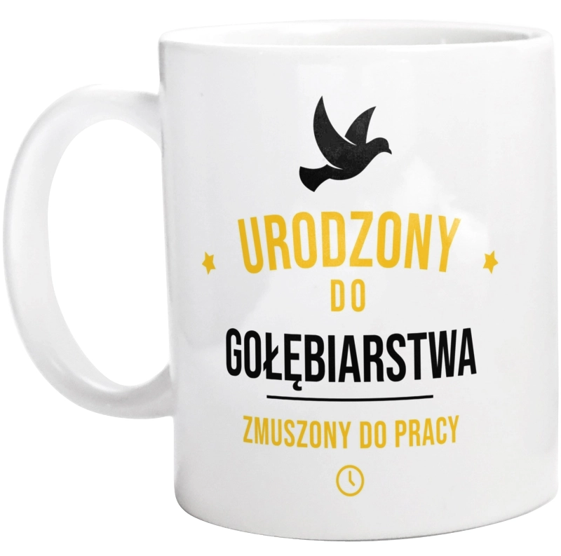 Urodzony Do Gołębiarstwa Zmuszony Do Pracy - Kubek Biały