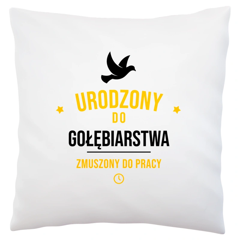 Urodzony Do Gołębiarstwa Zmuszony Do Pracy - Poduszka Biała