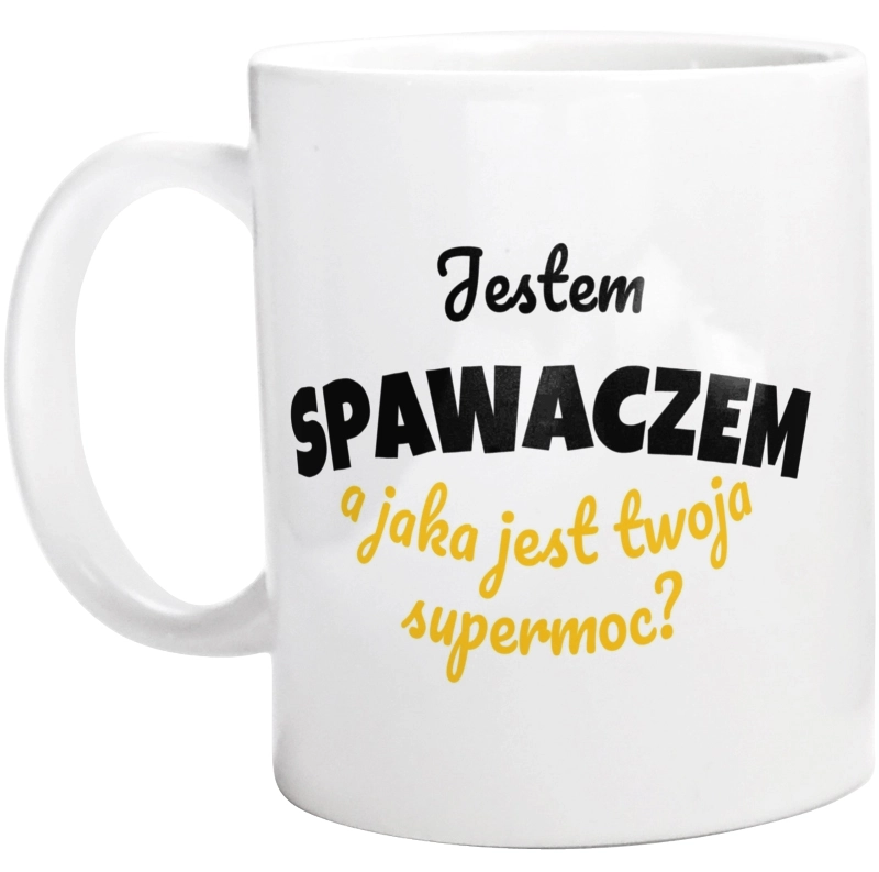 Jestem Spawaczem - Jaka Jest Twoja Supermoc - Kubek Biały