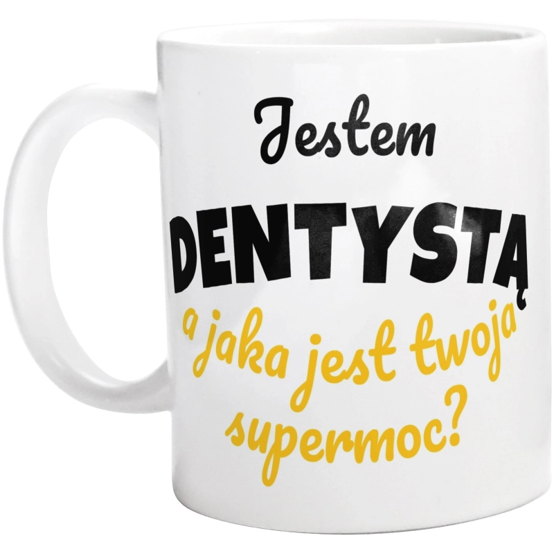 Jestem Dentystą - Jaka Jest Twoja Supermoc - Kubek Biały