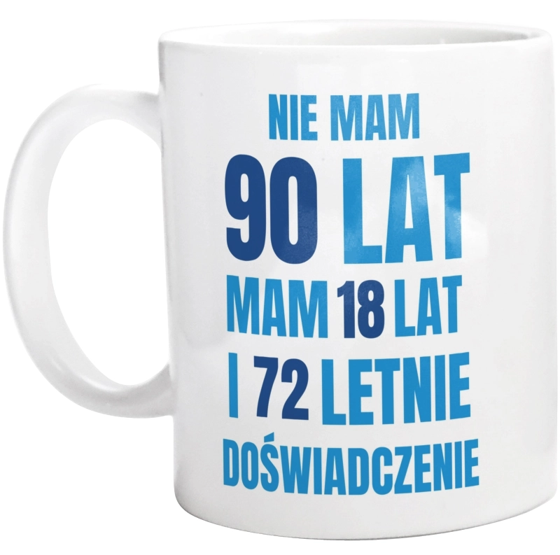 Nie Mam 90 Lat - Mam 18 Lat I 72 Letnie - Kubek Biały