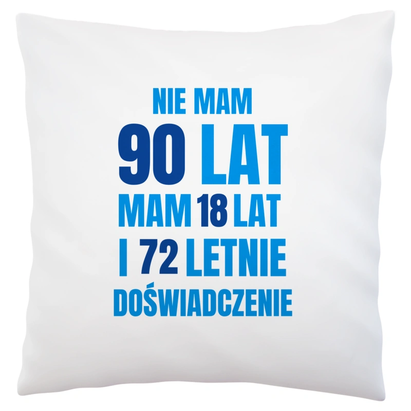 Nie Mam 90 Lat - Mam 18 Lat I 72 Letnie - Poduszka Biała