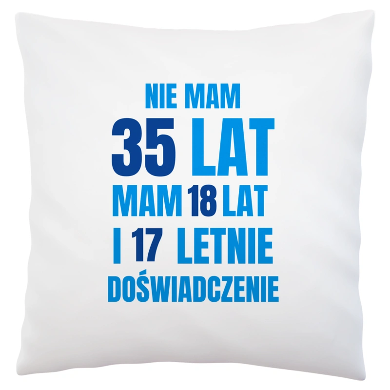 Nie Mam 35 Lat - Mam 18 Lat I 17 Letnie - Poduszka Biała