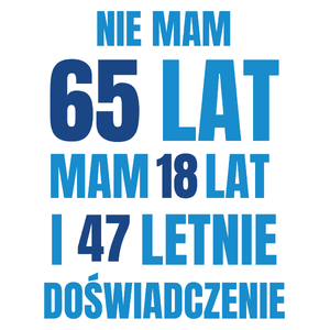 Nie Mam 65 Lat - Mam 18 Lat I 47 Letnie - Kubek Biały