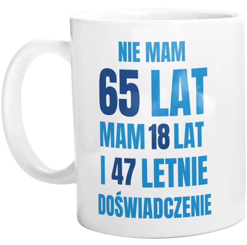 Nie Mam 65 Lat - Mam 18 Lat I 47 Letnie - Kubek Biały