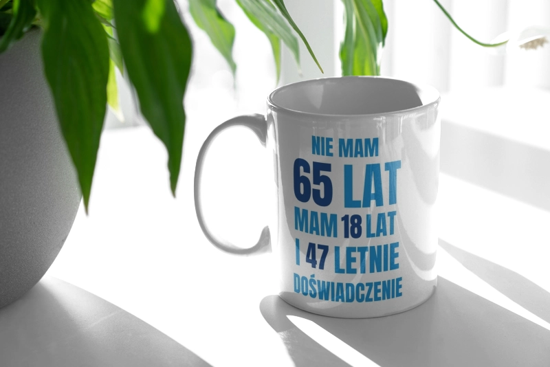 Nie Mam 65 Lat - Mam 18 Lat I 47 Letnie - Kubek Biały
