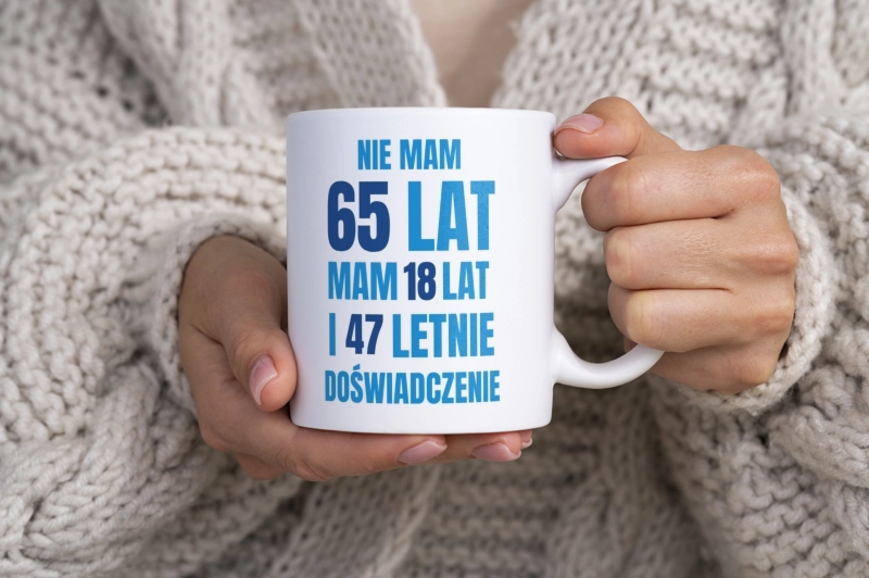 Nie Mam 65 Lat - Mam 18 Lat I 47 Letnie - Kubek Biały
