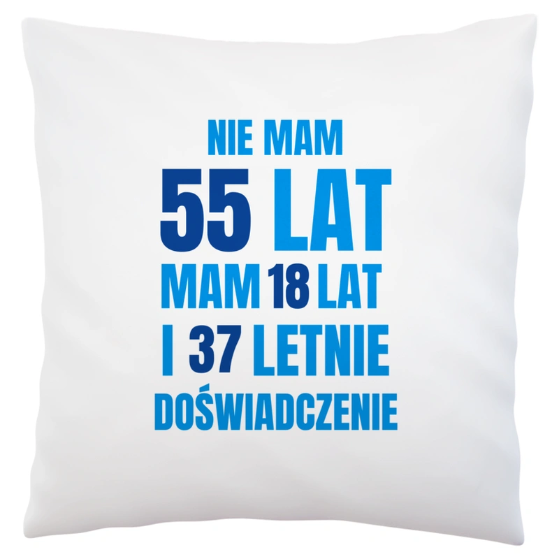 Nie Mam 55 Lat - Mam 18 Lat I 37 Letnie - Poduszka Biała