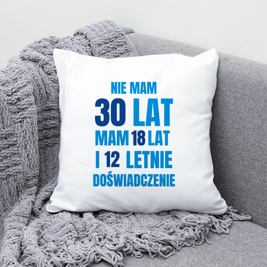 Nie Mam 30 Lat - Mam 18 Lat I 12 Letnie - Poduszka Biała