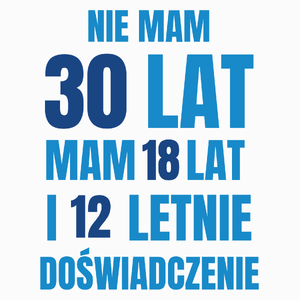 Nie Mam 30 Lat - Mam 18 Lat I 12 Letnie - Poduszka Biała