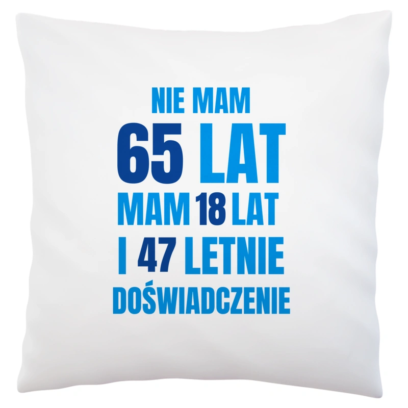 Nie Mam 65 Lat - Mam 18 Lat I 47 Letnie - Poduszka Biała