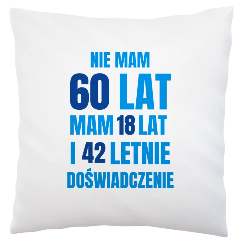 Nie Mam 60 Lat - Mam 18 Lat I 42 Letnie - Poduszka Biała