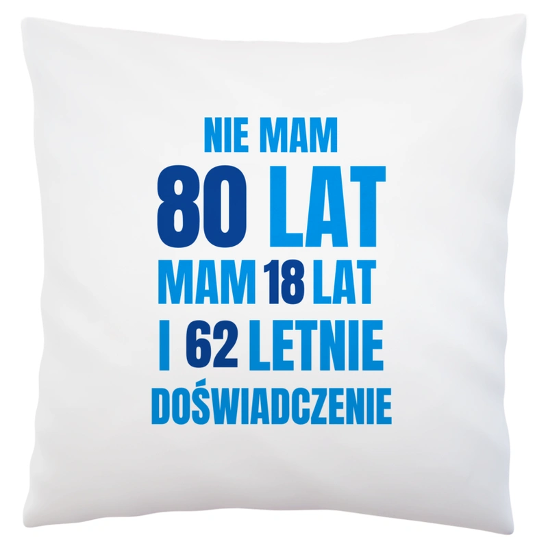 Nie Mam 80 Lat - Mam 18 Lat I 62 Letnie - Poduszka Biała