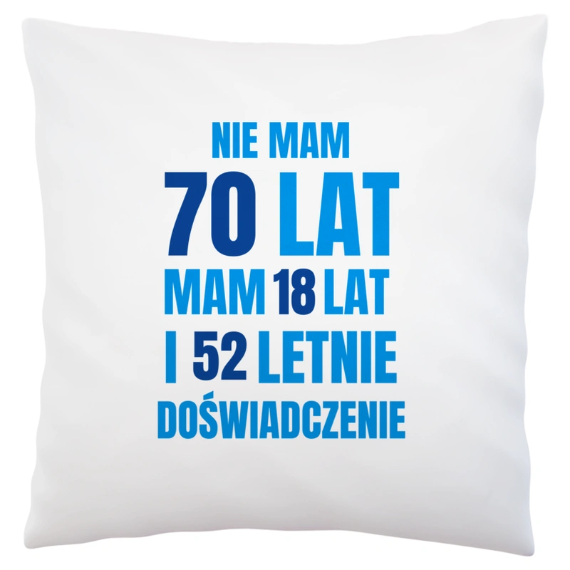 Nie Mam 70 Lat - Mam 18 Lat I 52 Letnie - Poduszka Biała