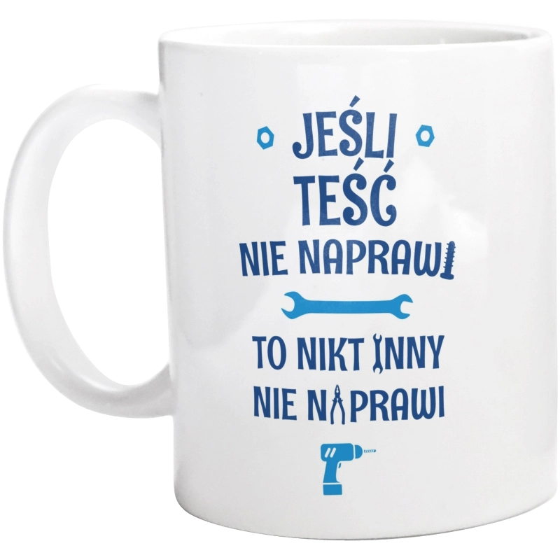 Jeśli Teść Nie Naprawi - To Nikt Nie Naprawi - Kubek Biały