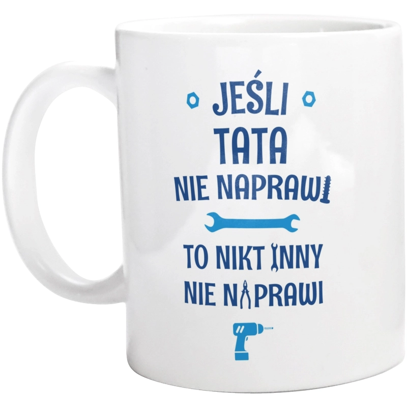 Jeśli Tata Nie Naprawi - To Nikt Nie Naprawi - Kubek Biały