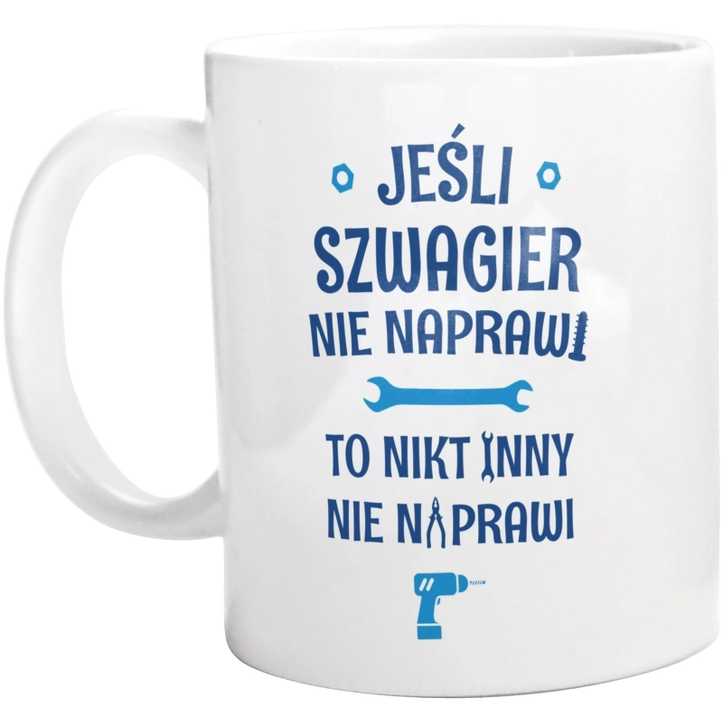 Jeśli Szwagier Nie Naprawi - To Nikt Nie Naprawi - Kubek Biały