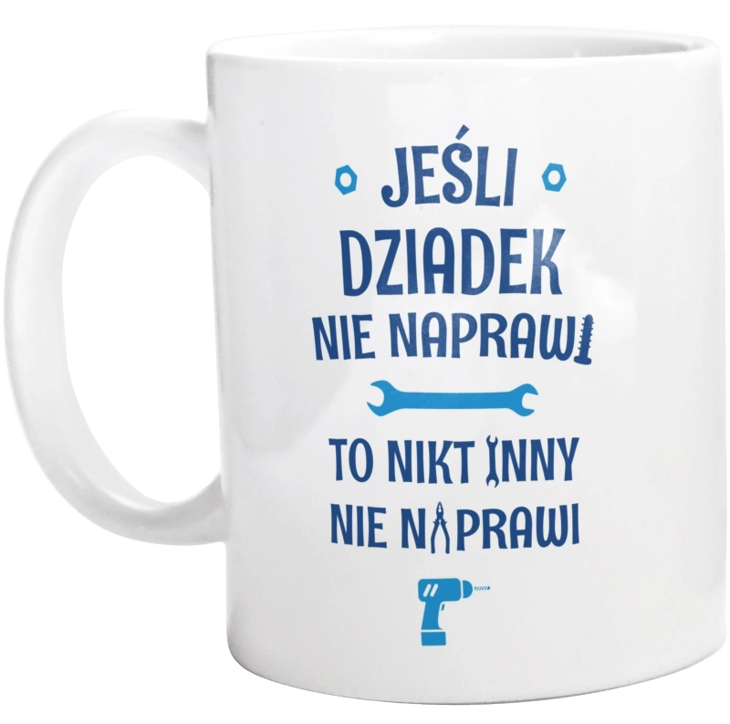 Jeśli Dziadek Nie Naprawi - To Nikt Nie Naprawi - Kubek Biały