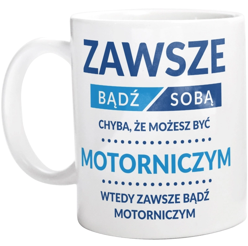 Zawsze Bądź Sobą, Chyba Że Możesz Być Motorniczym - Kubek Biały