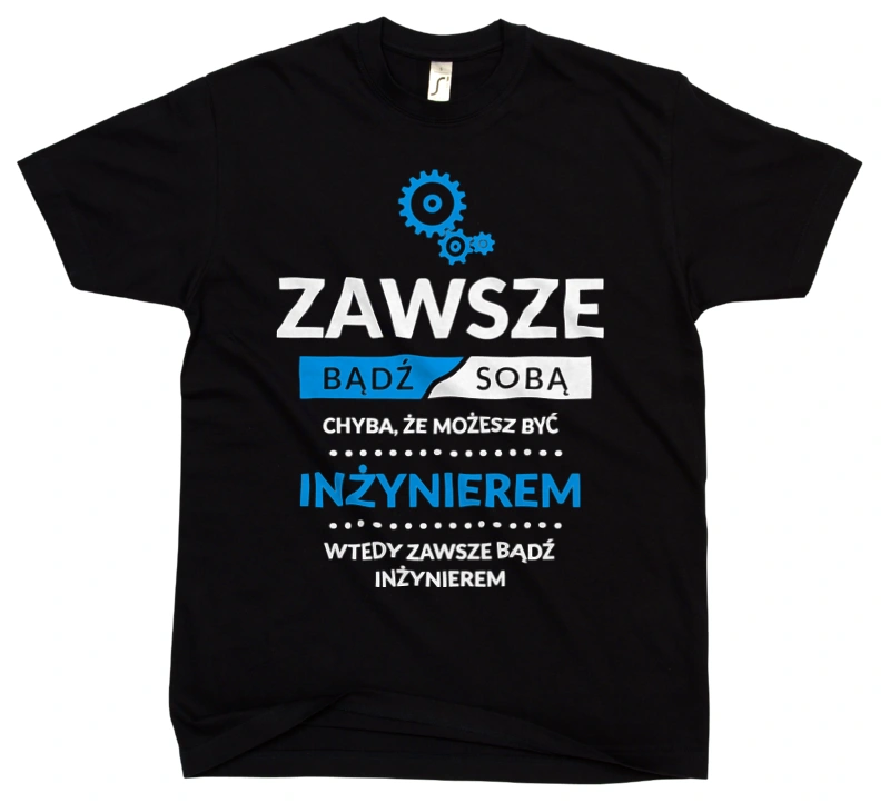 Zawsze Bądź Sobą, Chyba Że Możesz Być Inżynierem - Męska Koszulka Czarna