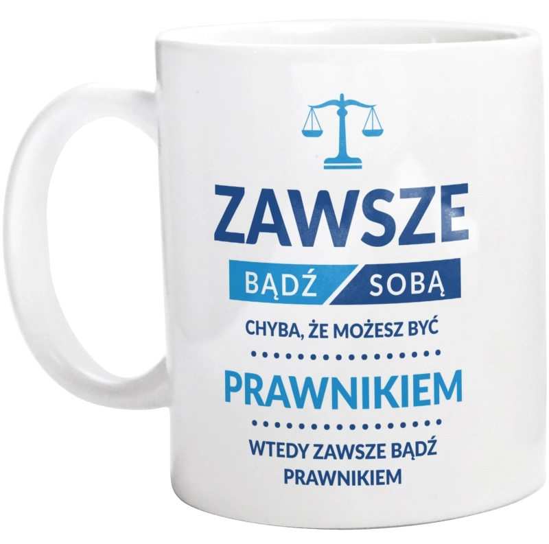 Zawsze Bądź Sobą, Chyba Że Możesz Być Prawnikiem - Kubek Biały