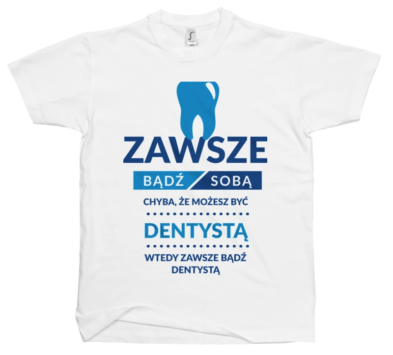 Zawsze Bądź Dentystą - Męska Koszulka Biała