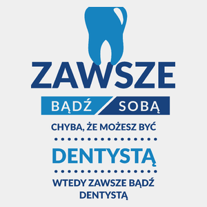 Zawsze Bądź Dentystą - Męska Koszulka Biała