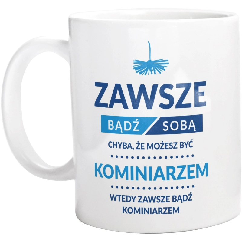 Zawsze Bądź Sobą, Chyba Że Możesz Być Kominiarzem - Kubek Biały