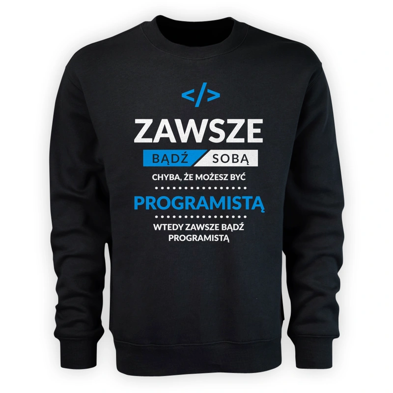 Zawsze Bądź Sobą, Chyba Że Możesz Być Programistą - Męska Bluza Czarna