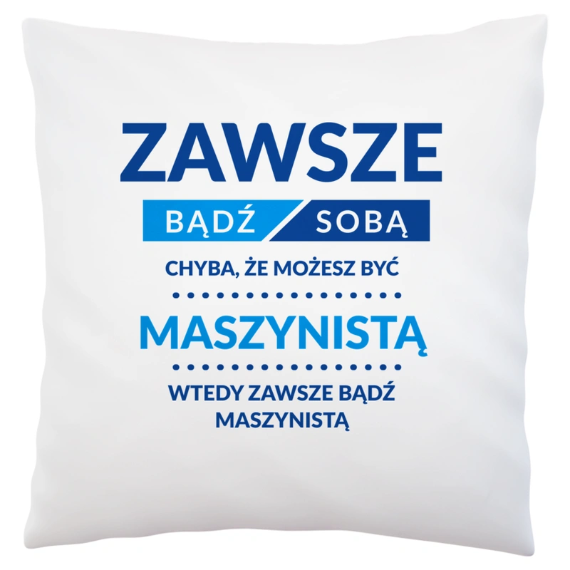 Zawsze Bądź Sobą, Chyba Że Możesz Być Maszynistą - Poduszka Biała