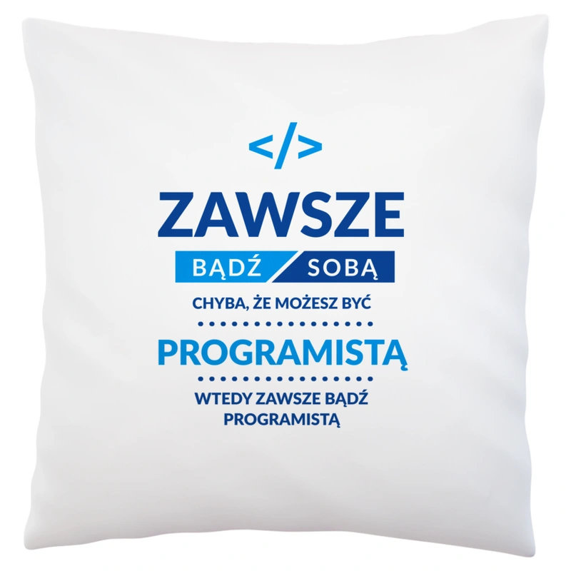 Zawsze Bądź Sobą, Chyba Że Możesz Być Programistą - Poduszka Biała