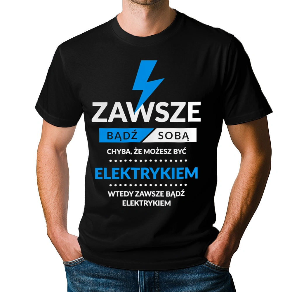 Zawsze Bądź Sobą, Chyba Że Możesz Być Elektrykiem - Męska Koszulka Czarna