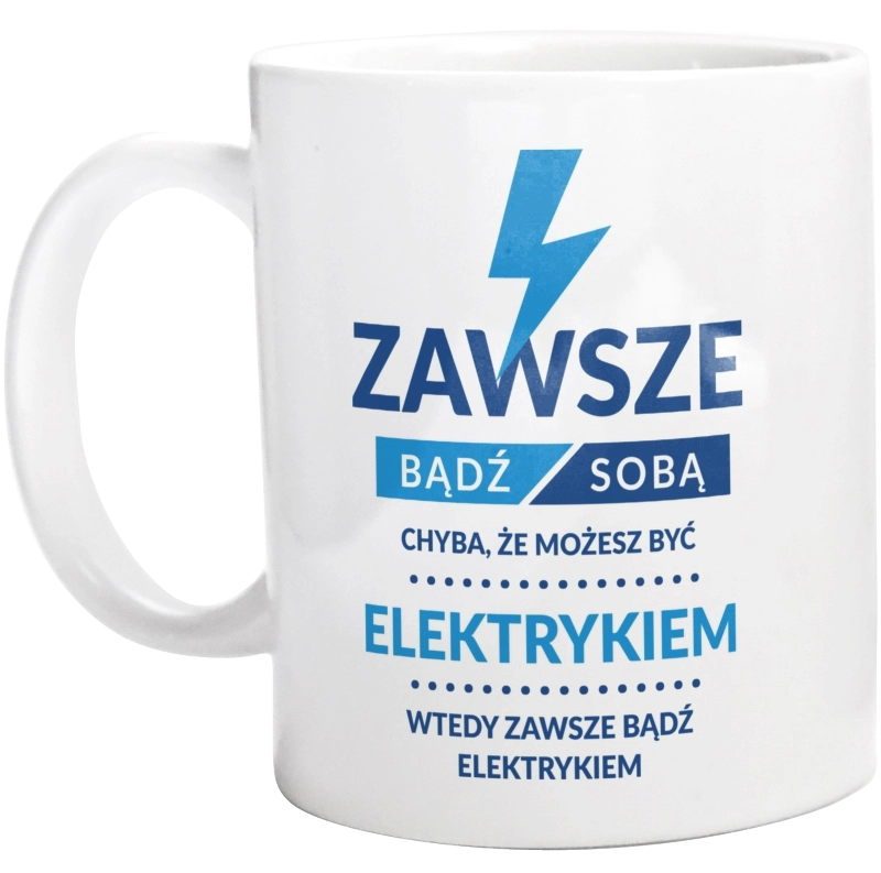 Zawsze Bądź Sobą, Chyba Że Możesz Być Elektrykiem - Kubek Biały