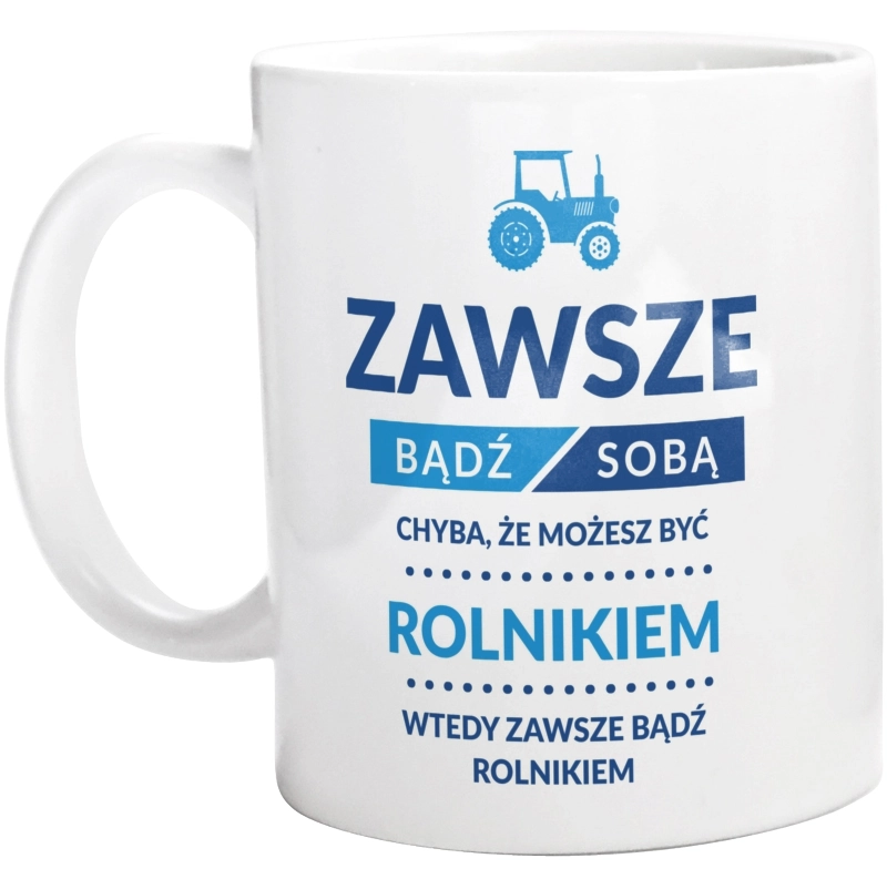 Zawsze Bądź Sobą, Chyba Że Możesz Być Rolnikiem - Kubek Biały