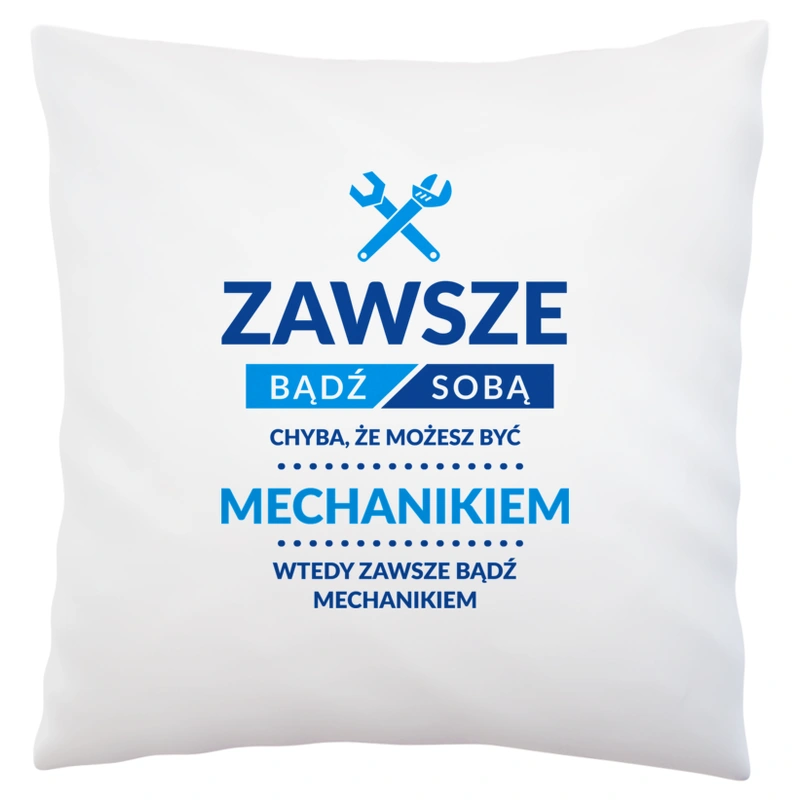 Zawsze Bądź Sobą, Chyba Że Możesz Być Mechanikiem - Poduszka Biała