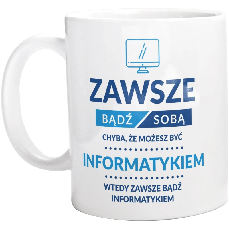 Zawsze Bądź Sobą, Chyba Że Możesz Być Informatykiem - Kubek Biały